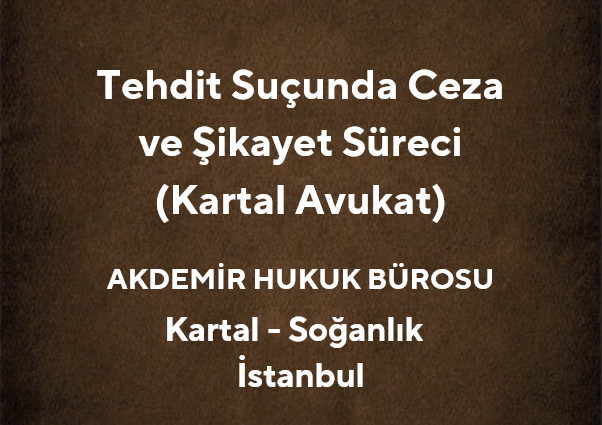 Tehdit Suçunda Ceza ve Şikayet Süreci | Kartal Avukat
